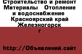 Строительство и ремонт Материалы - Отопление и водоснабжение. Красноярский край,Железногорск г.